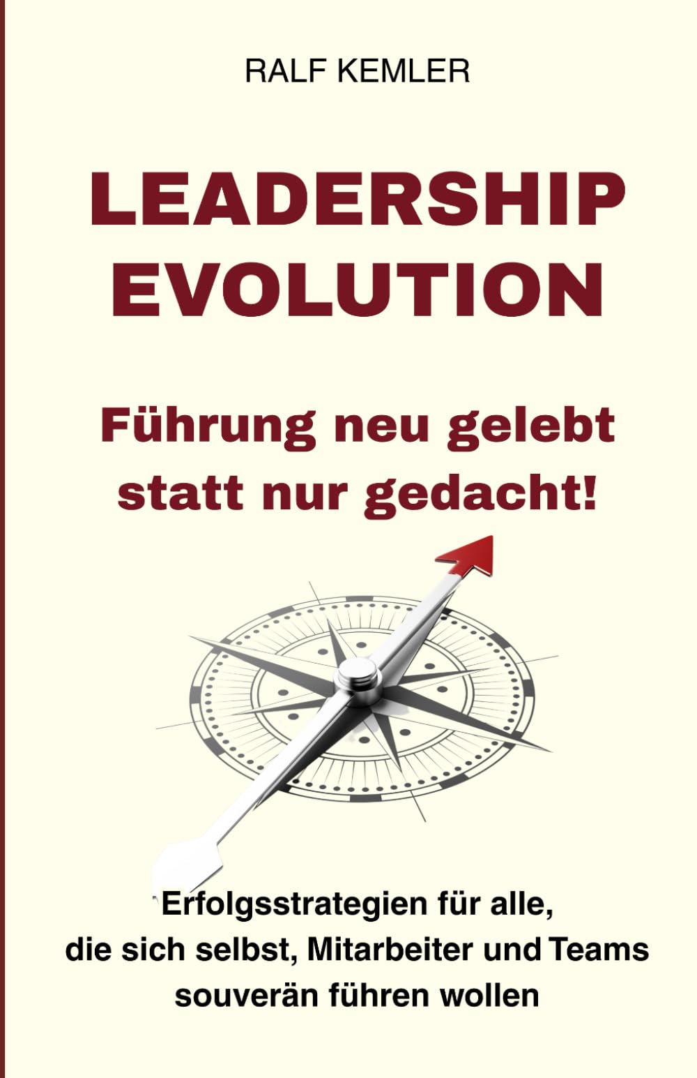 Leadership Evolution: Führung neu gelebt statt nur gedacht!: Erfolgsstrategien für alle, die sich selbst, Mitarbeiter und Teams souverän führen wollen Business, Finance & Career