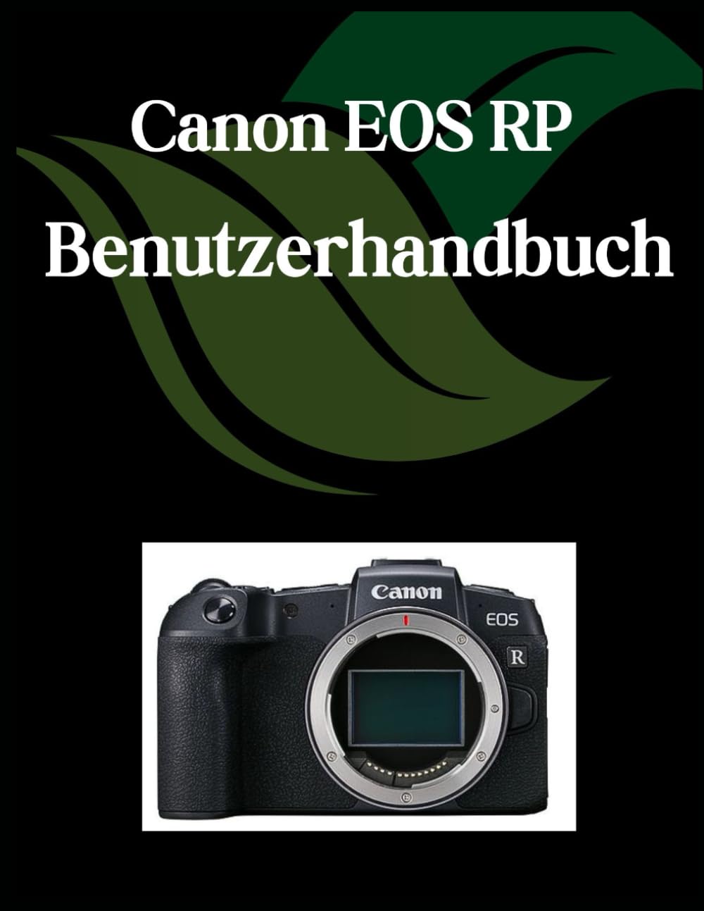 Canon EOS RP Benutzerhandbuch: Ein umfassendes und detailliertes Handbuch für Fotografen und Kreative für Anfänger und Senioren,Tipps zur Fehlerbehebung und Erläuterung der erweiterten Einstellungen Photography