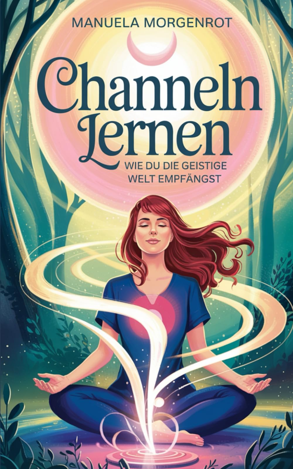 Channeln lernen: Wie du die geistige Welt empfängst Religion & Esotericism