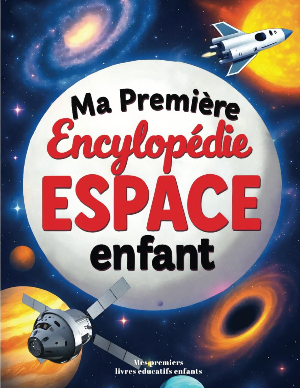 Ma Première Encyclopédie Espace enfant: Livre éducatif sur l'astronomie pour tout savoir sur la Terre, les planètes, les étoiles, le système solaire ... curieux de 6 à 12 ans (livre éducatif enfant) Non-fiction