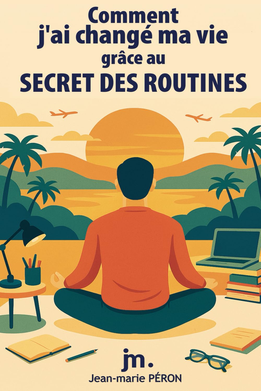 Comment j’ai changé ma vie grâce au secret des routines: by jm. (Ma Reconversion vers mon projet de vie alignée) Lifestyle