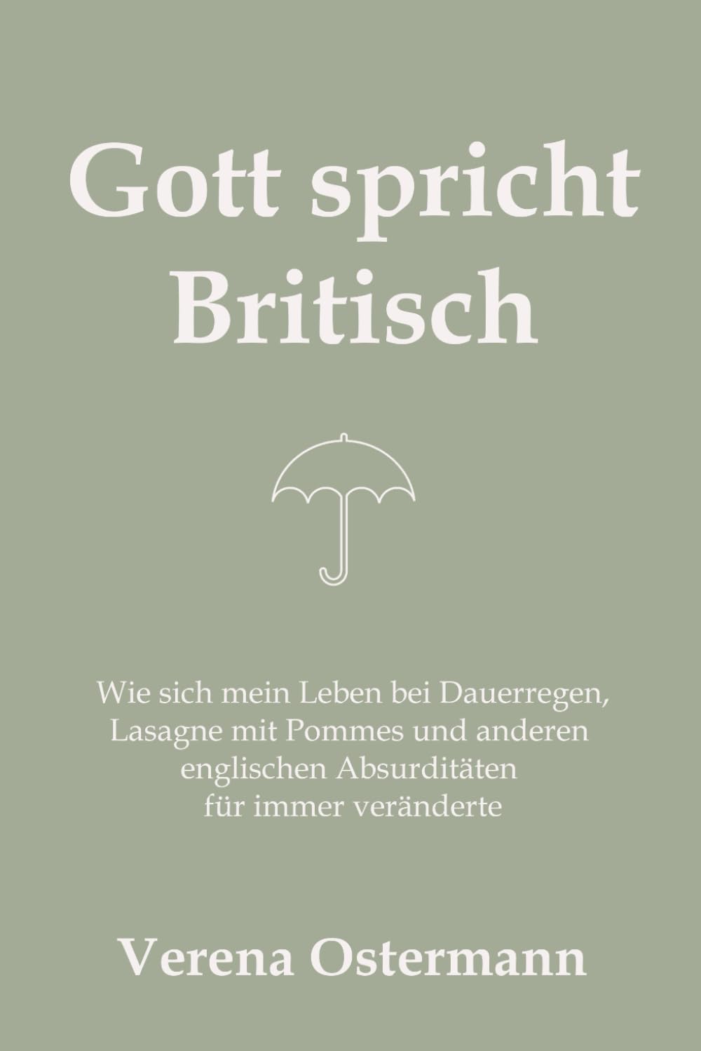 Gott spricht Britisch: Wie sich mein Leben bei Dauerregen, Lasagne mit Pommes und anderen englischen Absurditäten für immer veränderte Religion & Esotericism