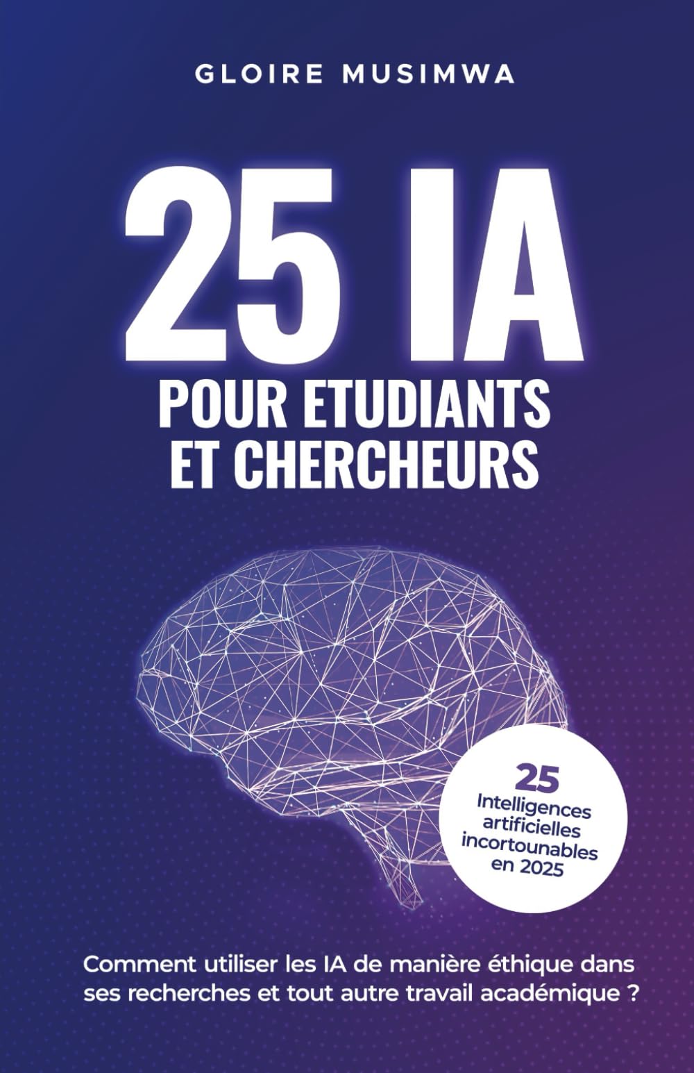 25 Intelligences Artificielles Pour Etudiants et Chercheurs en 2025: Comment les utiliser de manière éthique dans ses recherches et tout autre travail académique book