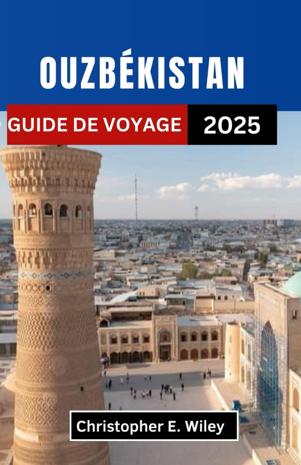 OUZBÉKISTAN GUIDE DE VOYAGE 2025: Un voyage à travers des villes intemporelles, des rêves de désert et des carrefours historiques de l'Asie centrale book