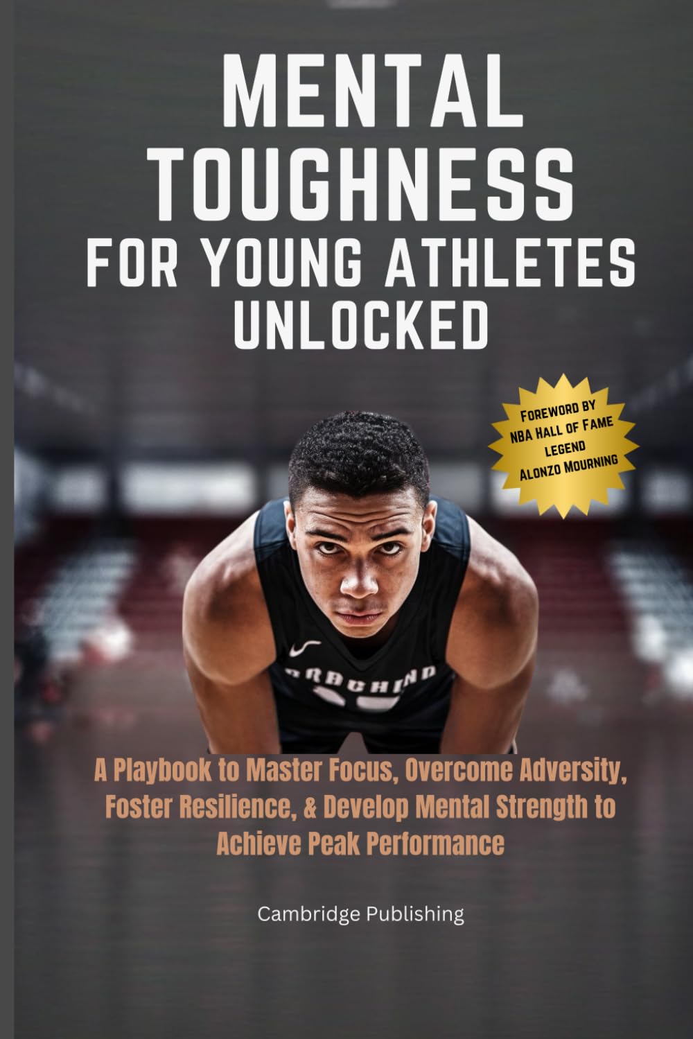 Mental Toughness for Young Athletes Unlocked: A Playbook to Master Focus, Overcome Adversity, Foster Resilience, & Develop Mental Strength to Achieve Peak Performance book