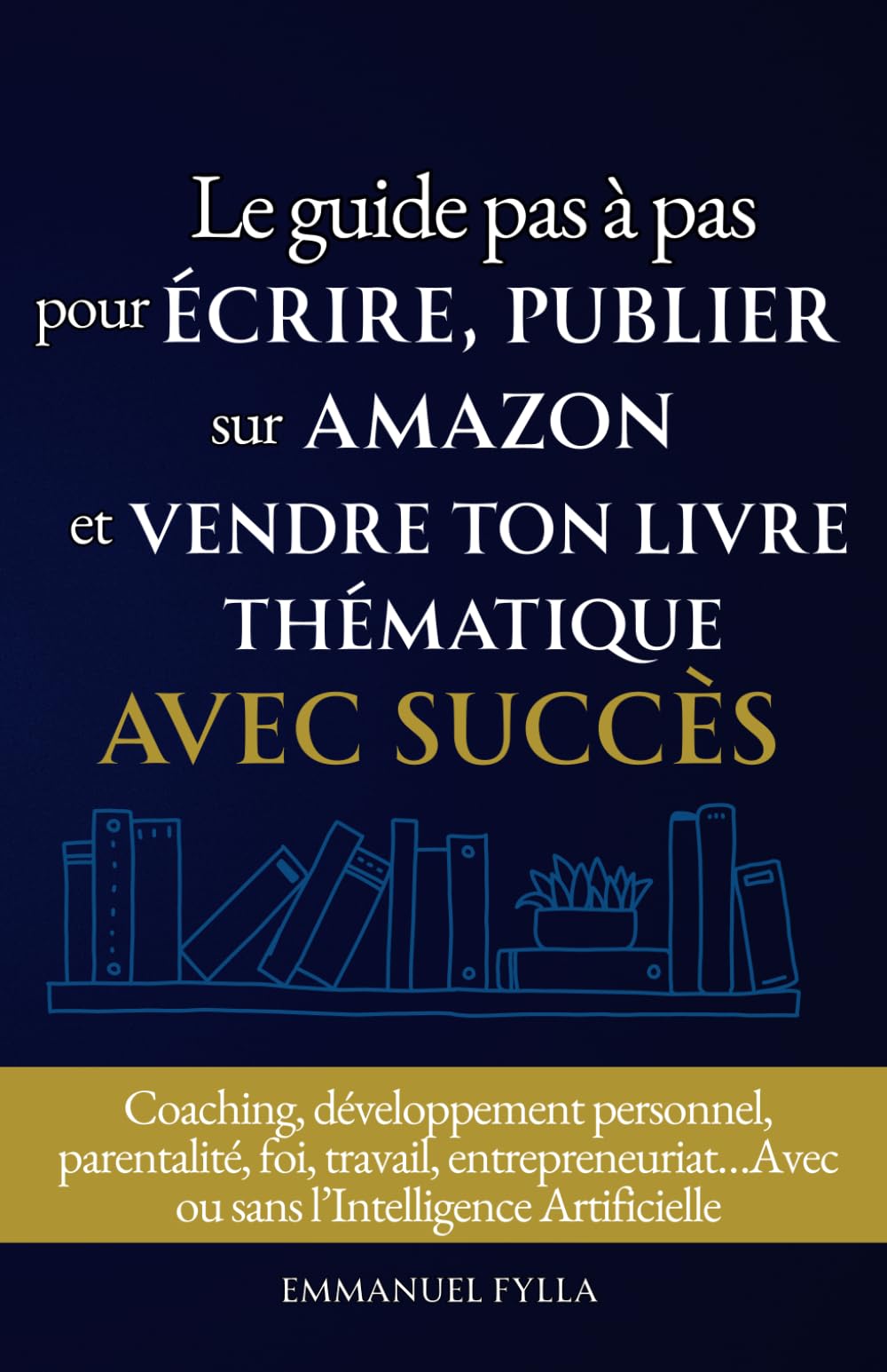 LE GUIDE PAS À PAS POUR ÉCRIRE, PUBLIER SUR AMAZON ET VENDRE TON LIVRE THÉMATIQUE AVEC SUCCÈS: Avec ou sans Intelligence Artificielle book
