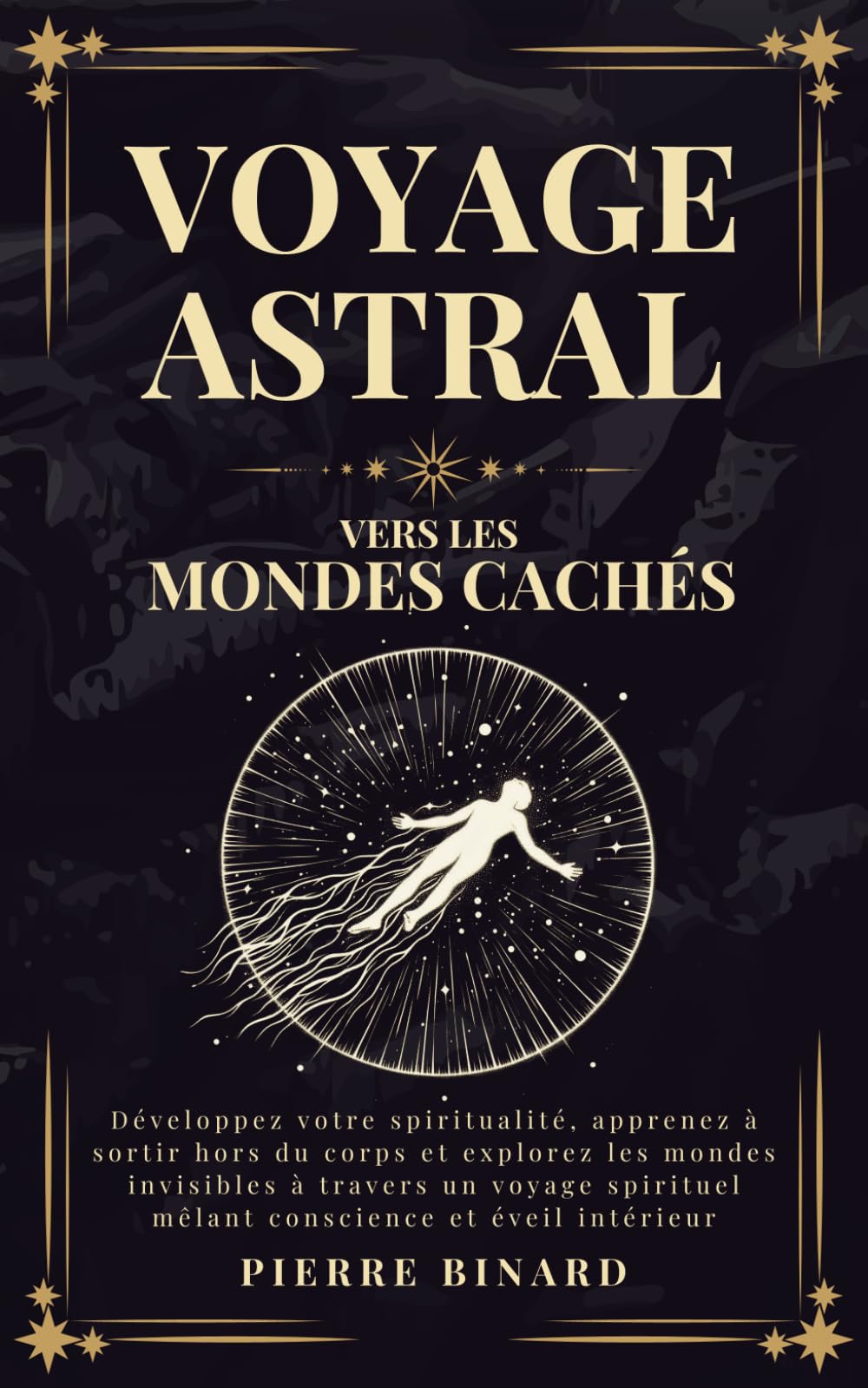 Voyage Astral vers les Mondes Cachés: Développez votre spiritualité, apprenez à sortir hors du corps et explorez les mondes invisibles à travers un ... mêlant conscience et éveil intérieur book