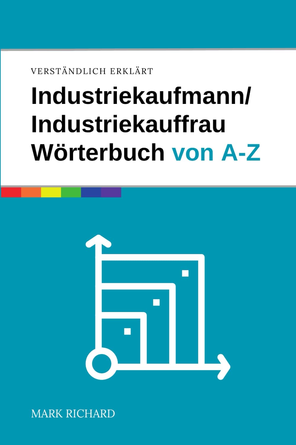 Industriekaufmann / Industriekauffrau – Wörterbuch für Ausbildung und Praxis: Das umfassende Nachschlagewerk für angehende Industriekaufleute Study Guides