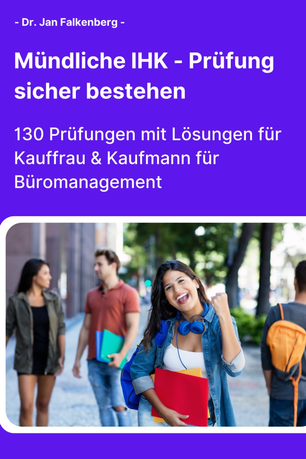 Mündliche IHK-Prüfung sicher bestehen: 130 Prüfungen mit Lösungen für Kauffrau & Kaufmann für Büromanagement Study Guides