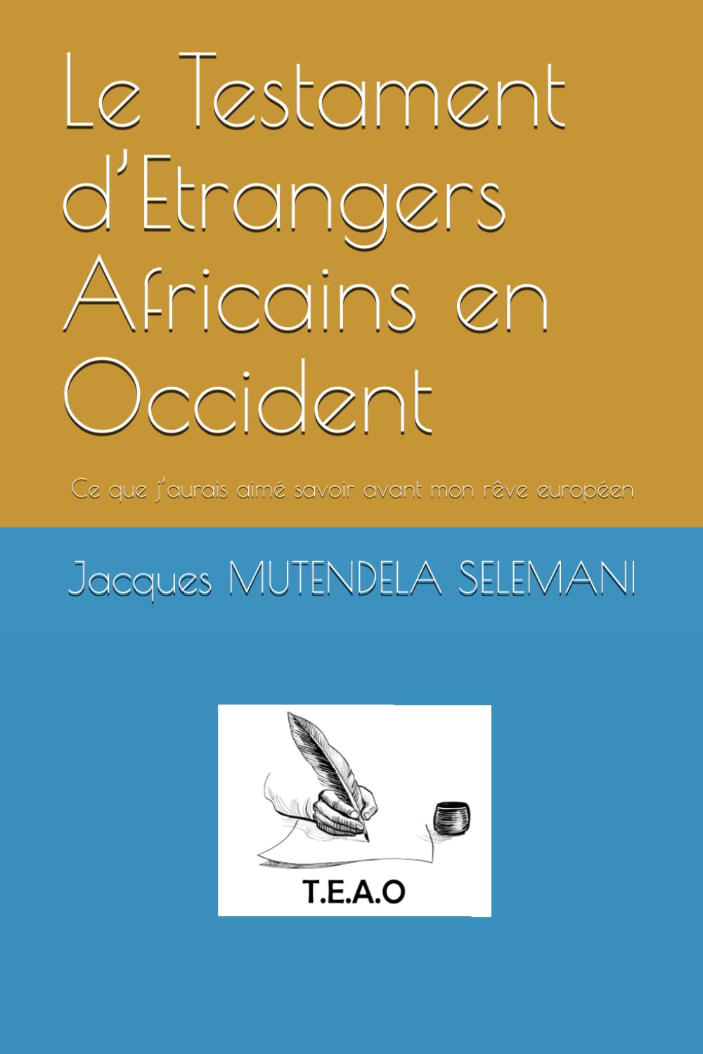 T.E.A.O - Le Testament d’Etrangers Africains en Occident: Ce que j’aurais aimé savoir avant mon rêve européen book