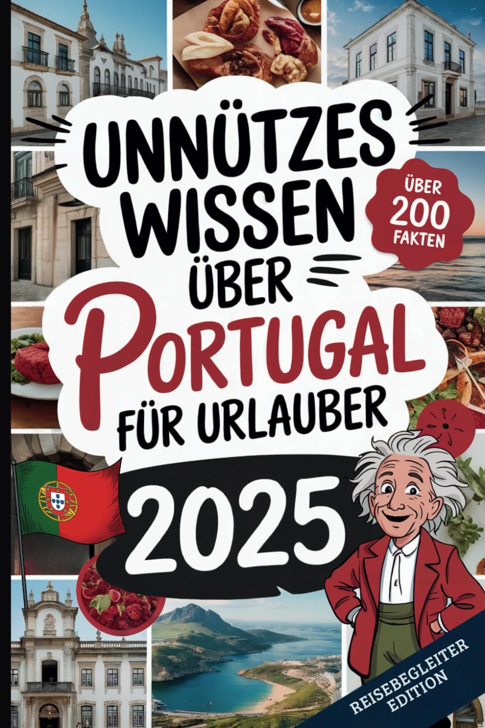 Unnützes Wissen über Portugal für Urlauber: Über 200 schräge Fakten, die du (nicht) brauchst, aber deinen Portugal-Urlaub unvergesslich machen! Das perfekte Geschenk für Portugal-Fans und Reiselustige Travel Guides