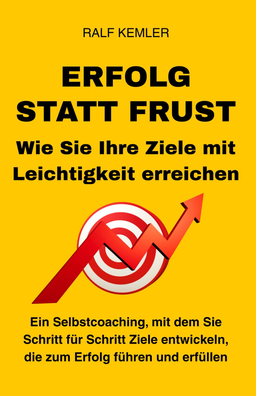 Erfolg statt Frust: Wie Sie Ihre Ziele mit Leichtigkeit erreichen: Ein Selbstcoaching, mit dem Sie Schritt für Schritt Ziele entwickeln, die zum Erfolg führen und erfüllen Business, Finance & Career