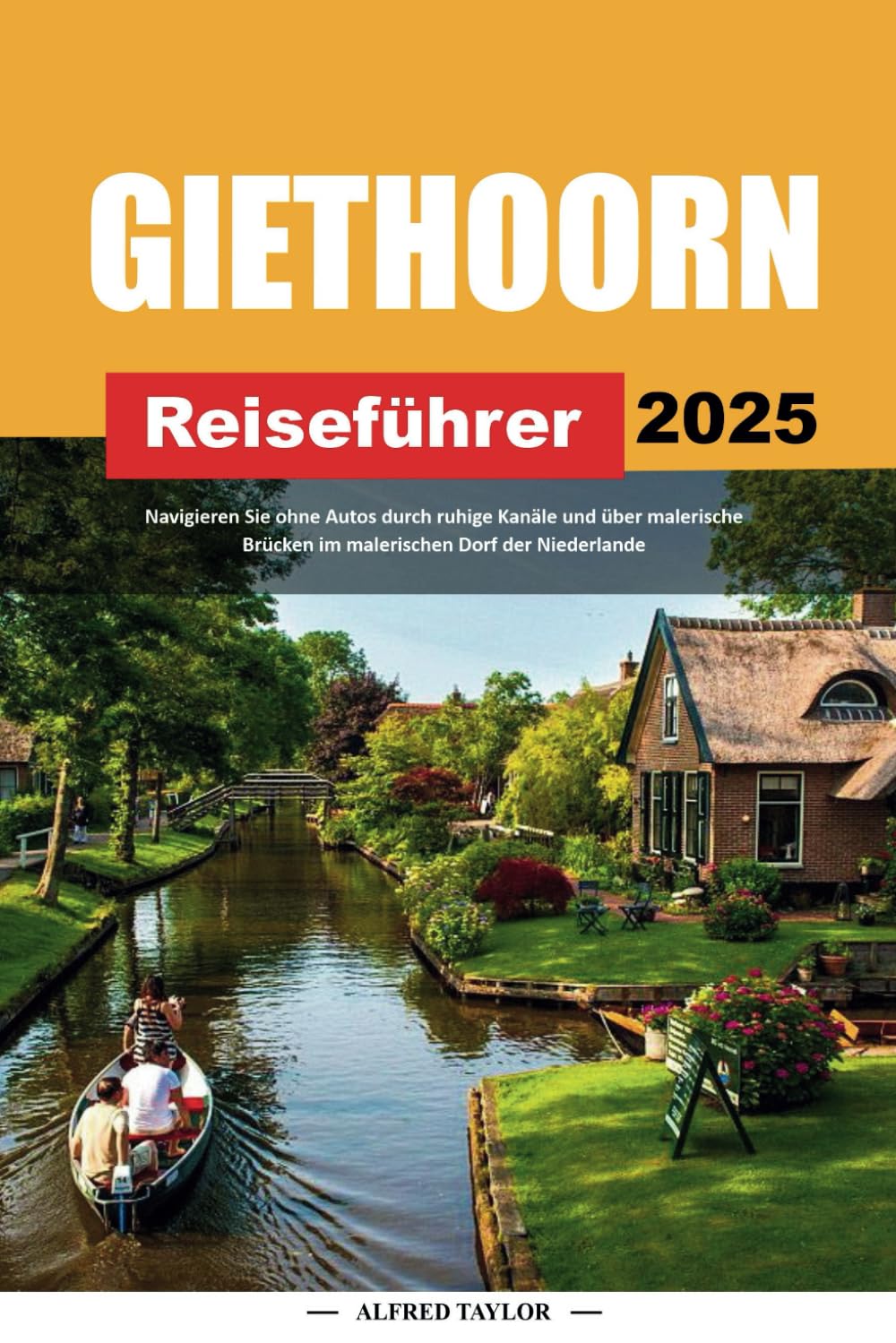 GIETHOORN REISEFÜHRER 2025: Navigieren Sie ohne Autos durch ruhige Kanäle und über malerische Brücken im malerischen Dorf der Niederlande Travel Guides