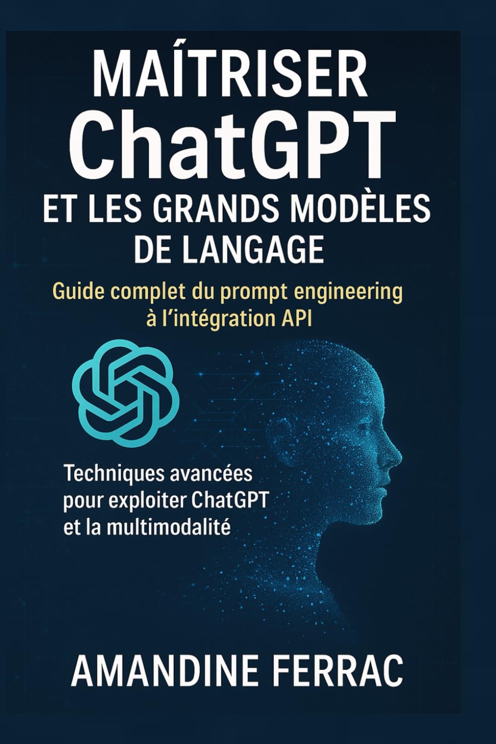 Maîtriser ChatGPT et les Grands Modèles de Langage : Guide complet du prompt engineering à l'intégration API: Techniques avancées pour exploiter GPT-4o, o3 et la multimodalité en 2025 book
