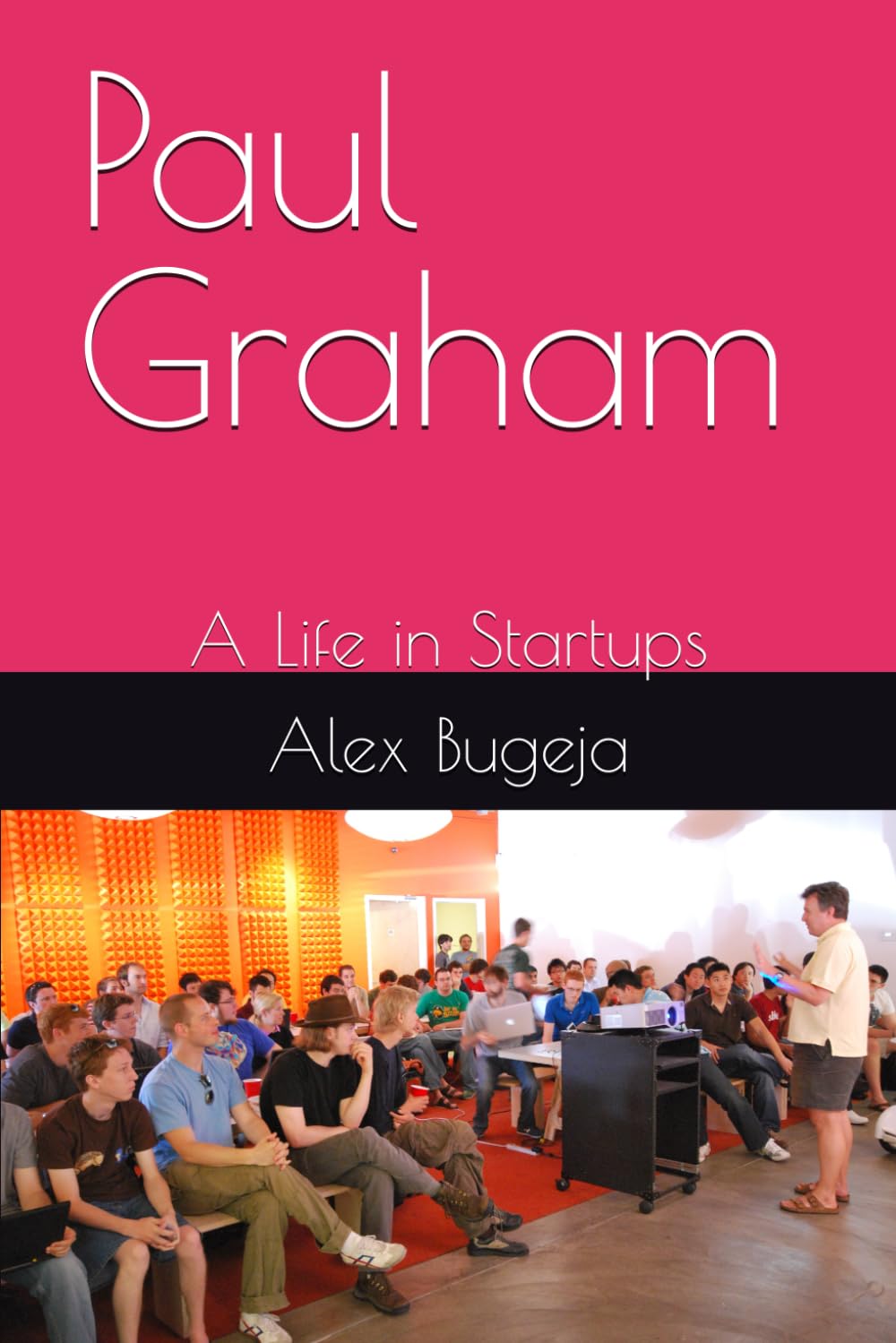 Paul Graham: A Life in Startups (Lives of World Leaders And Luminaries) Politics & Society
