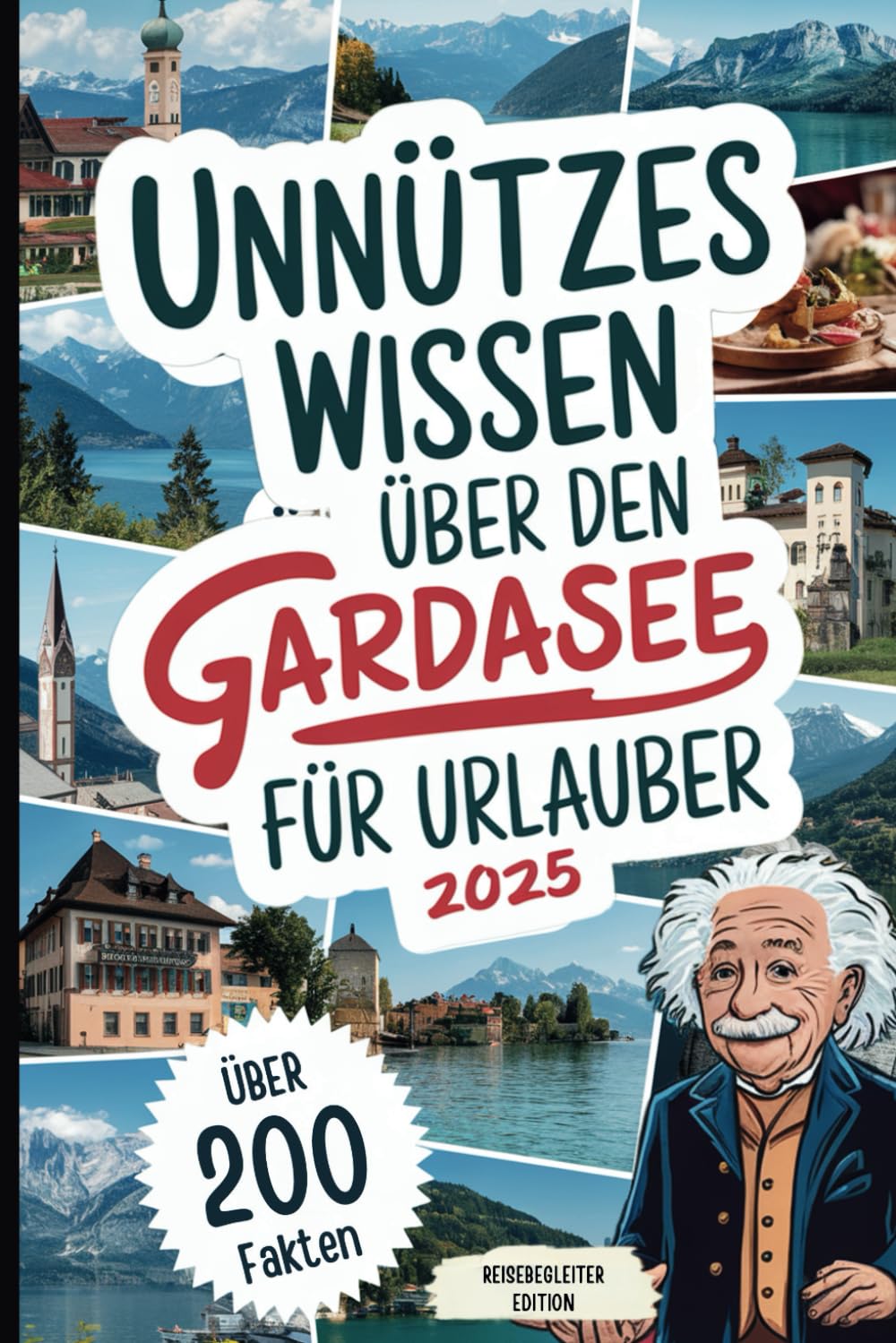 Unnützes Wissen über den Gardasee für Urlauber: Über 200 kuriose Fakten, die du (nicht) brauchst, aber unbedingt wissen willst – das perfekte Geschenk für echte Gardasee-Fans und Urlauber Travel Guides