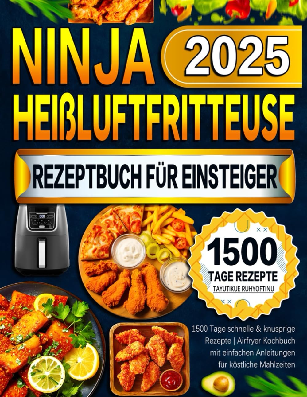 2025 Ninja Heißluftfritteuse Rezeptbuch für Einsteiger: 1500 Tage schnelle & knusprige Rezepte | Airfryer Kochbuch mit einfachen Anleitungen für köstliche Mahlzeiten Cooking & Enjoying