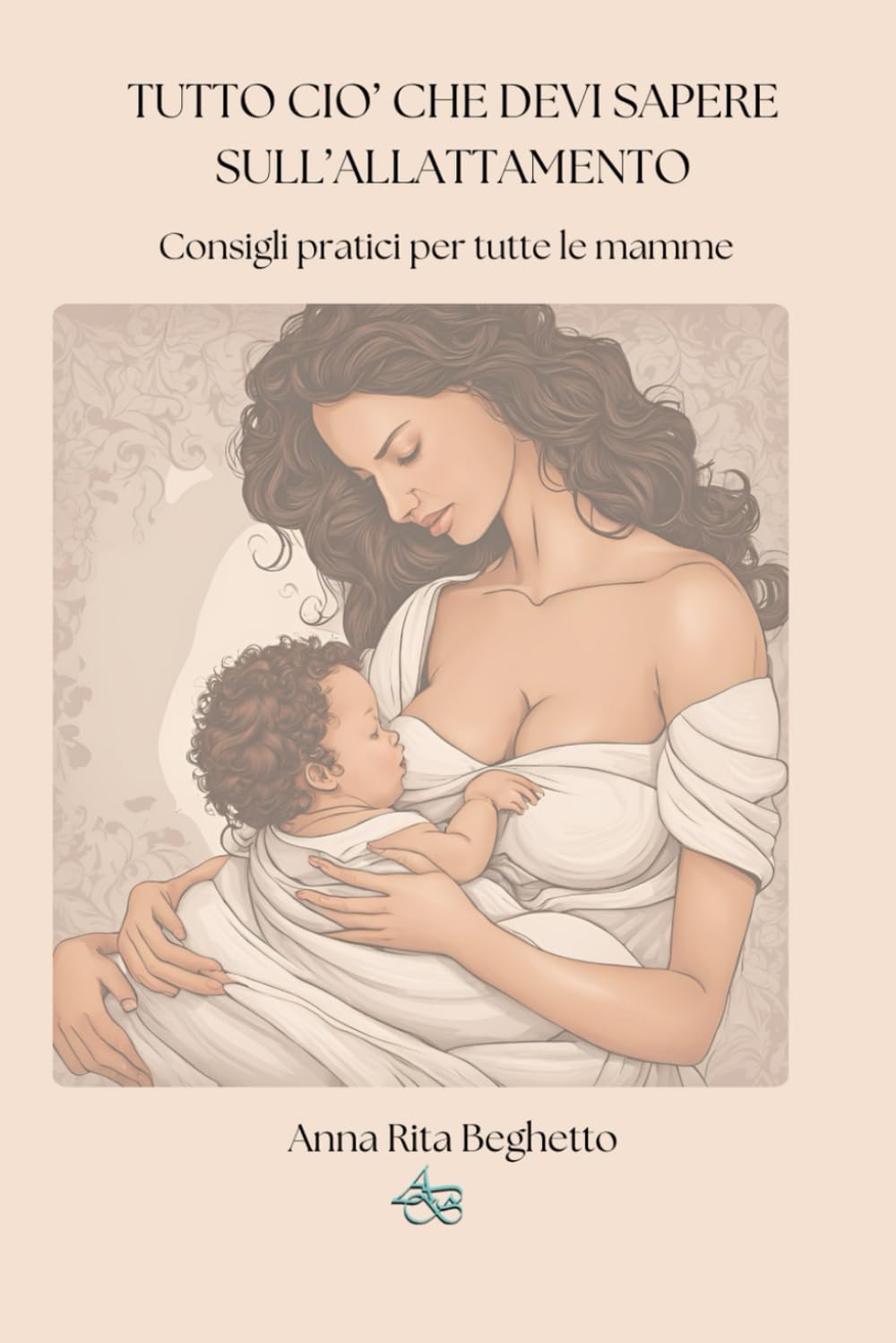 Tutto ciò che devi sapere sull'allattamento: Consigli pratici per tutte le mamme book
