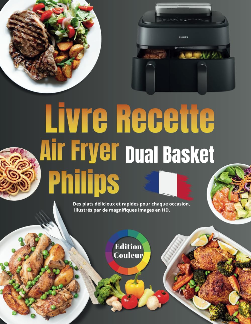 Livre recette air fryer philips Dual basket français: ÉDITION COULEUR - Découvrez une sélection de plats savoureuses et simples pour transformer vos repas du quotidien grâce à votre friteuse à air. book
