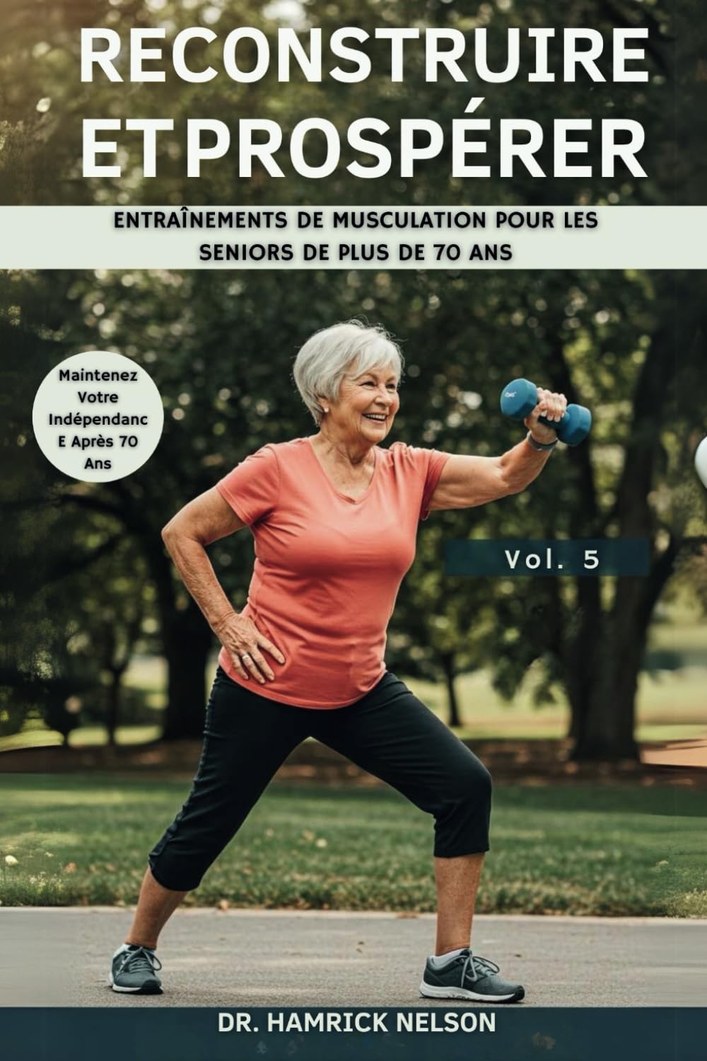 Reconstruire Et Prospérer Vol. 5: Entraînements De Musculation Pour Les Seniors De Plus De 70 Ans book