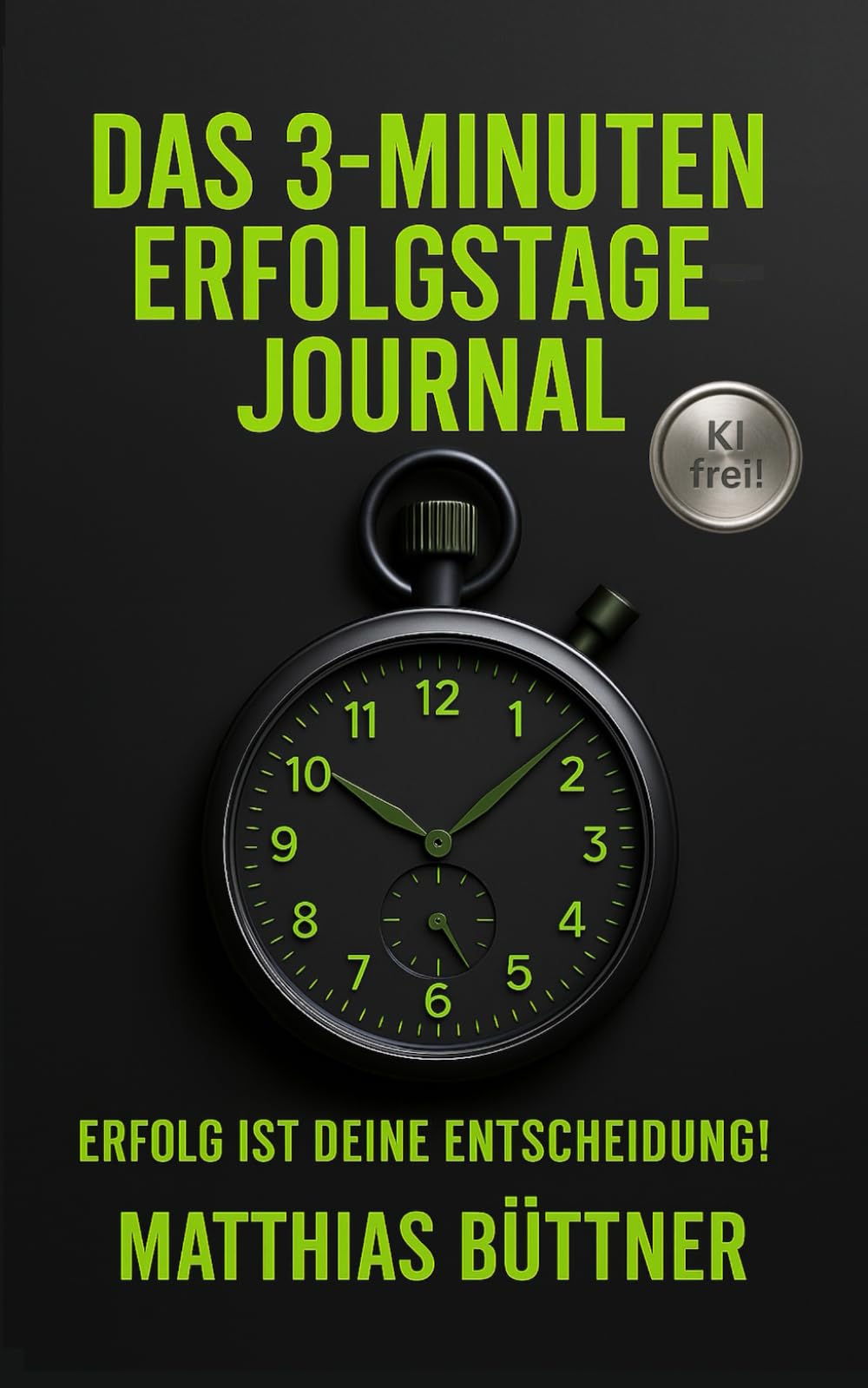 Das 3 Minuten Erfolgstage-Journal: Erfolg ist Deine Entscheidung. Business, Finance & Career