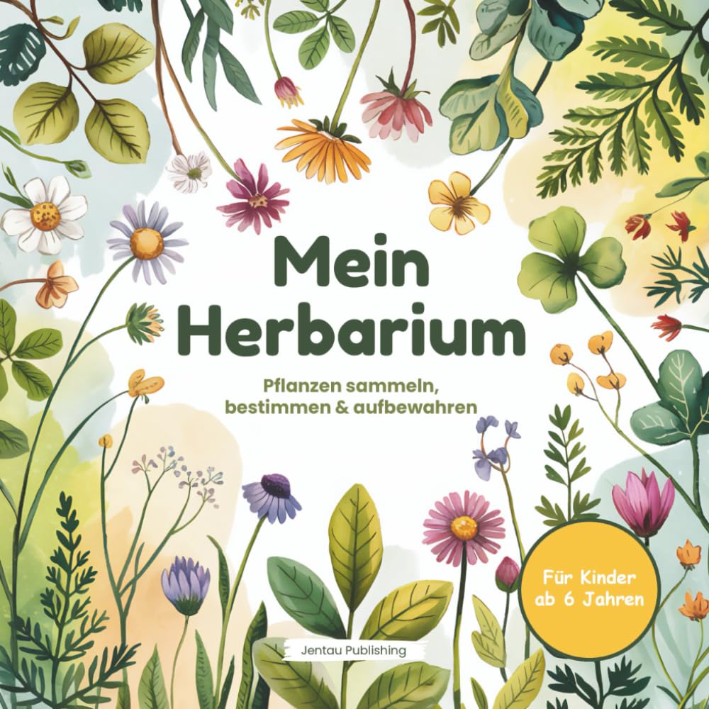 Mein Herbarium - Pflanzen sammeln, bestimmen & aufbewahren | Mit viel Platz für getrocknete Blüten, Zeichnungen und Naturbeobachtungen – für Kinder ab 6 Jahren General education