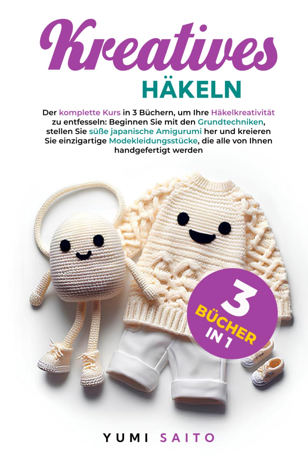 Kreatives Häkeln 3 Bücher in 1: Der komplette Kurs in 3 Büchern, Beginnen Sie mit den Grundtechniken, stellen Sie süße japanische Amigurumi her und kreieren Sie einzigartige Modekleidungsstücke Hobbies & Crafts