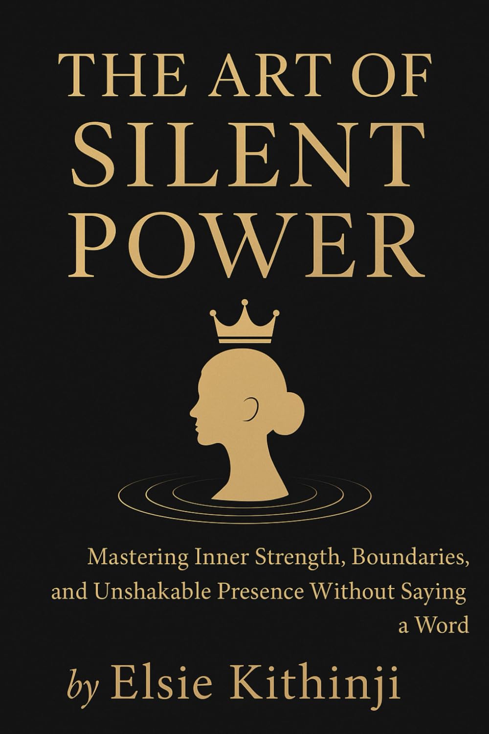 The Art of Silent Power: Mastering Inner Strength, Boundaries, and Unshakable Presence Without Saying a Word Education
