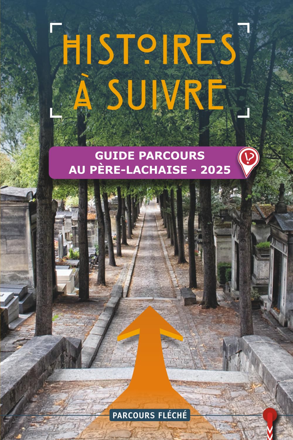 Histoires à suivre...: GUIDE-PARCOURS FLÉCHÉ au cimetière du Père Lachaise • 2025 book