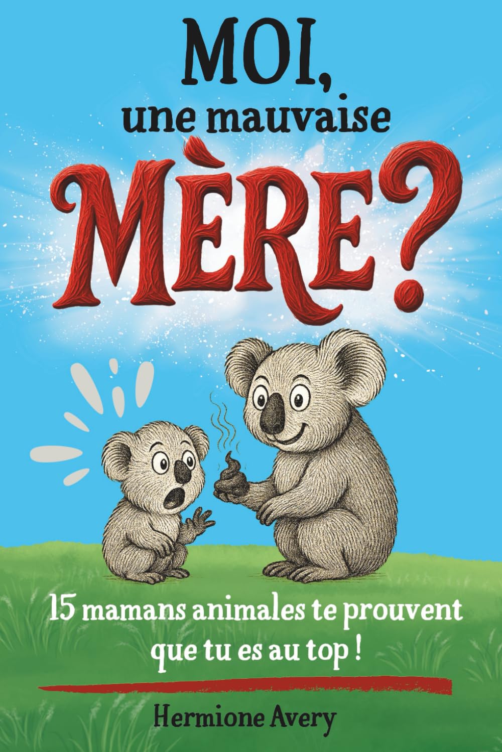 Moi, une mauvaise mère ?: 15 mamans du monde animal pour te faire déculpabiliser et te prouver qu’il y a vraiment pire. Un livre illustré drôle et bienveillant pour une maternité décomplexée. book