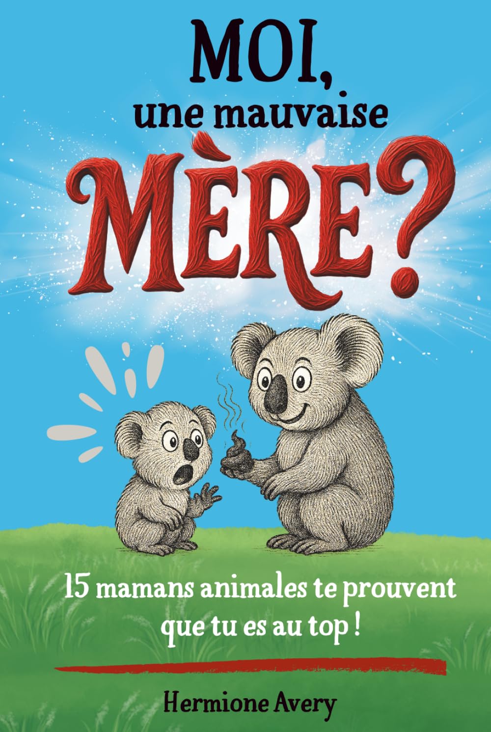 Moi, une mauvaise mère ?: 15 mamans du monde animal pour te faire déculpabiliser et te prouver qu’il y a vraiment pire. Un livre illustré drôle et bienveillant pour une maternité décomplexée. book