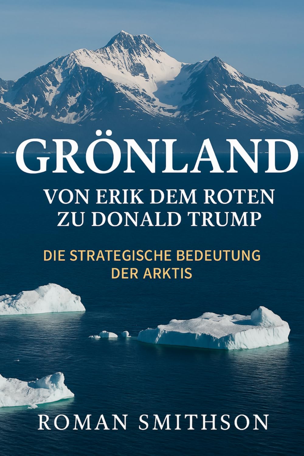 Grönland: Von Erik dem Roten zu Donald Trump: Die strategische Bedeutung der Arktis (Epizentren der Weltpolitik, Band 1) Politics & History
