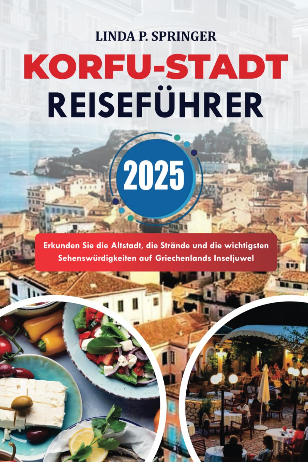 KORFU-STADT REISEFÜHRER 2025: Erkunden Sie die Altstadt, die Strände und die wichtigsten Sehenswürdigkeiten auf Griechenlands Inseljuwel Travel Guides