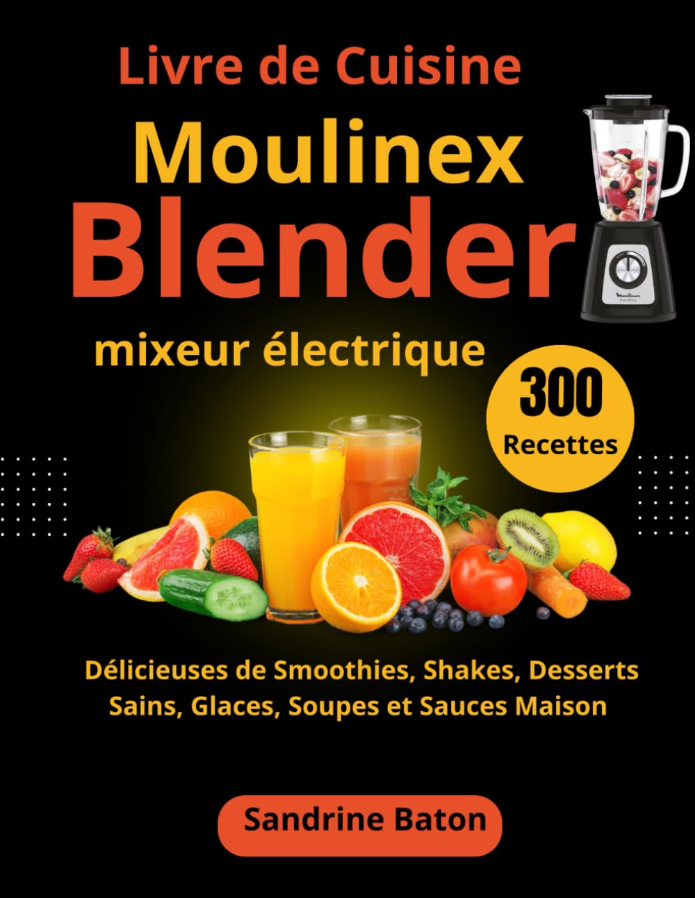 Livre de Cuisine Moulinex Blender mixeur électrique: 300 Recettes Délicieuses de Smoothies, Shakes, Desserts Sains, Glaces, Soupes et Sauces Maison book