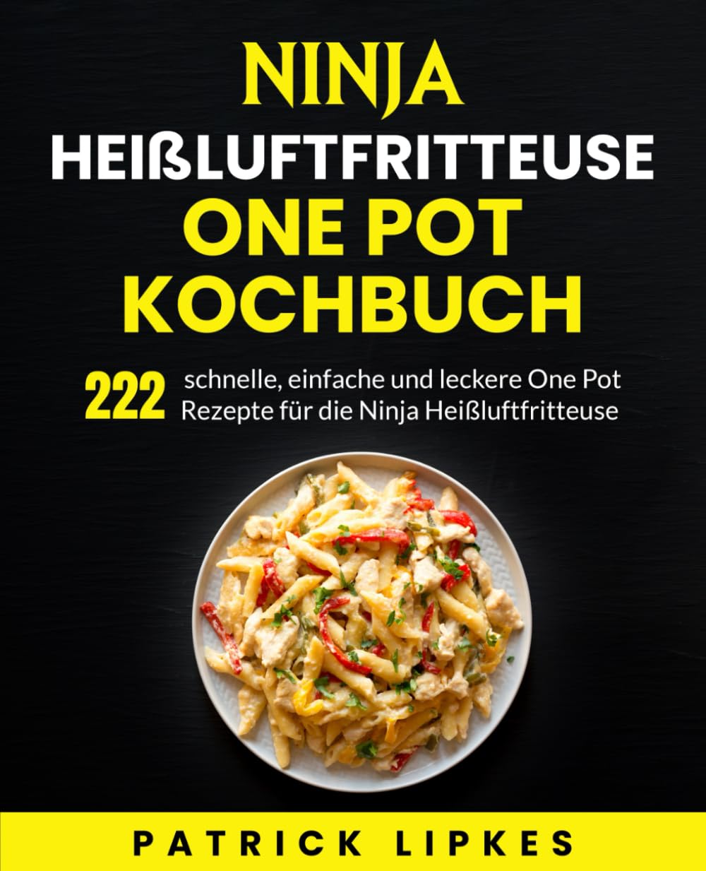 Ninja Heißluftfritteuse One Pot Kochbuch: 222 schnelle, einfache und leckere One Pot Rezepte für die Ninja Heißluftfritteuse. Cooking & Enjoying