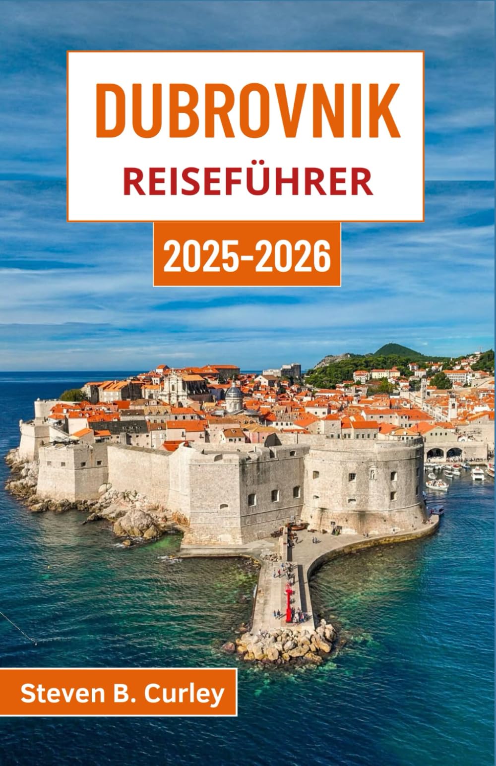 Dubrovnik Reiseführer 2025-2026: Erkunden Sie Kroatiens Küstenjuwel voller Legenden, azurblauer Meere, altertümlicher Straßen und faszinierender Kultur Travel Guides