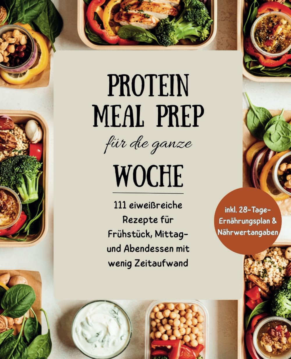 Protein Meal Prep für die ganze Woche: 111 eiweißreiche Rezepte für Frühstück, Mittag- und Abendessen mit wenig Zeitaufwand inkl. einem strukturierten 28-Tage-Ernährungsplan und Nährwertangaben Health, Nutrition & Fitness