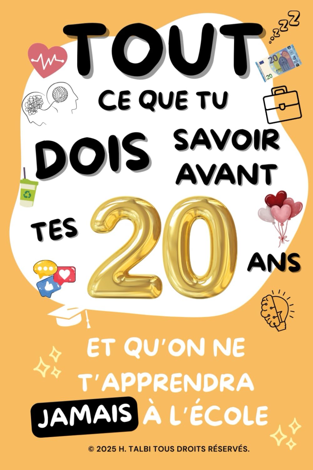 TOUT CE QUE TU DOIS SAVOIR AVANT TES 20 ANS: ET QU'ON NE T'APPRENDRA JAMAIS A L'ECOLE book