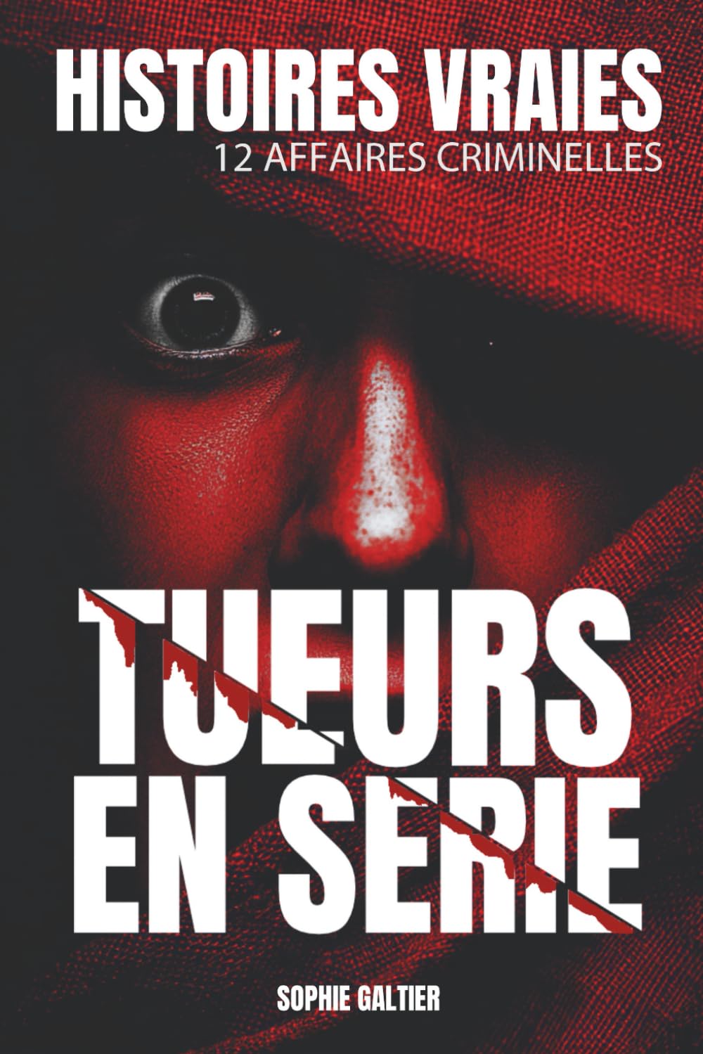 Histoires vraies - tueurs en série: 12 affaires criminelles terrifiantes racontées de l’intérieur – entre fiction inspirée de faits réels, témoignages et décryptage criminel Health, Nutrition & Fitness