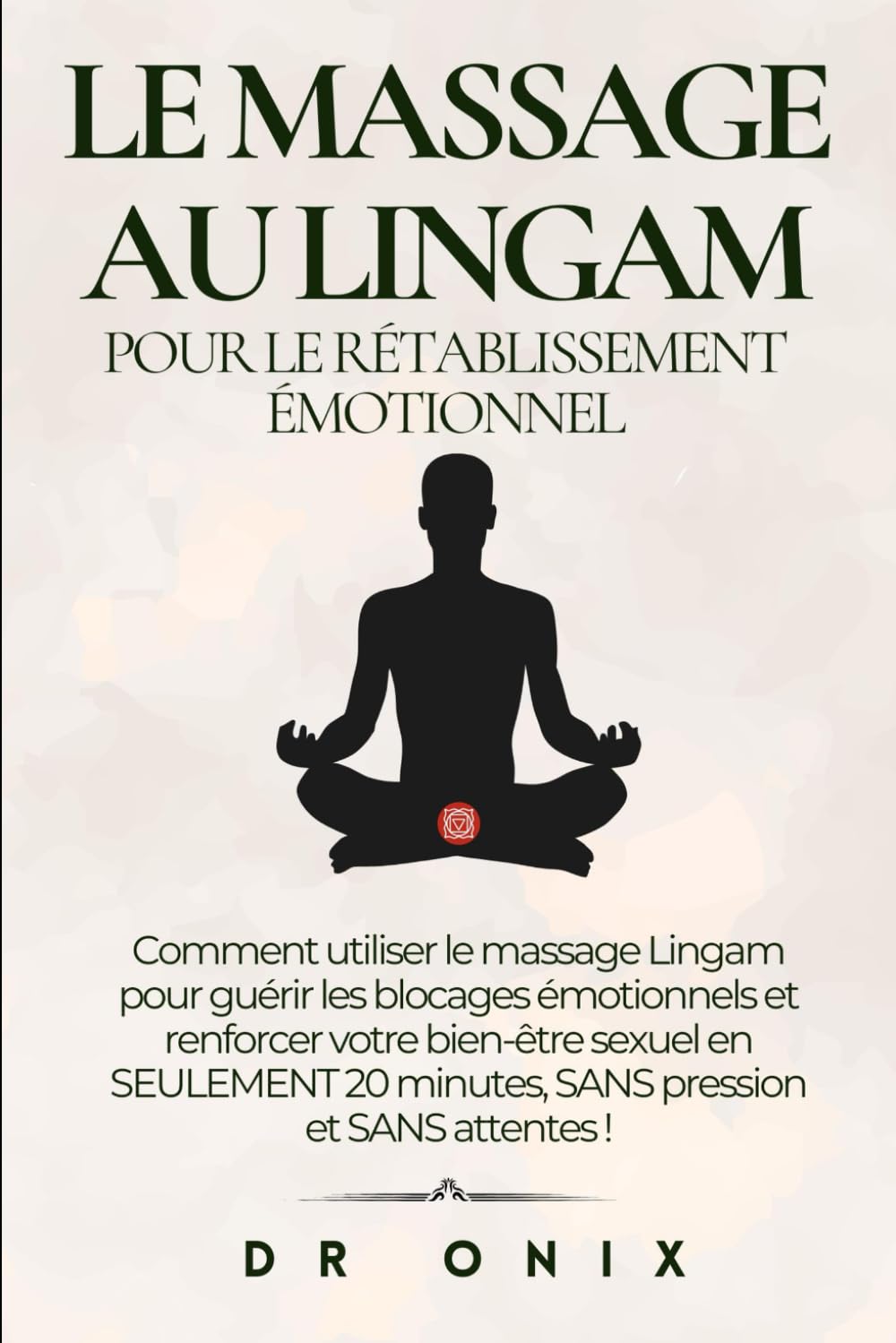 LE MASSAGE AU LINGAM POUR LE RÉTABLISSEMENT ÉMOTIONNEL: Comment utiliser le massage Lingam pour guérir les blocages émotionnels et renforcer votre bien-être sexuel en SEULEMENT 20 minutes, SANS pressi book