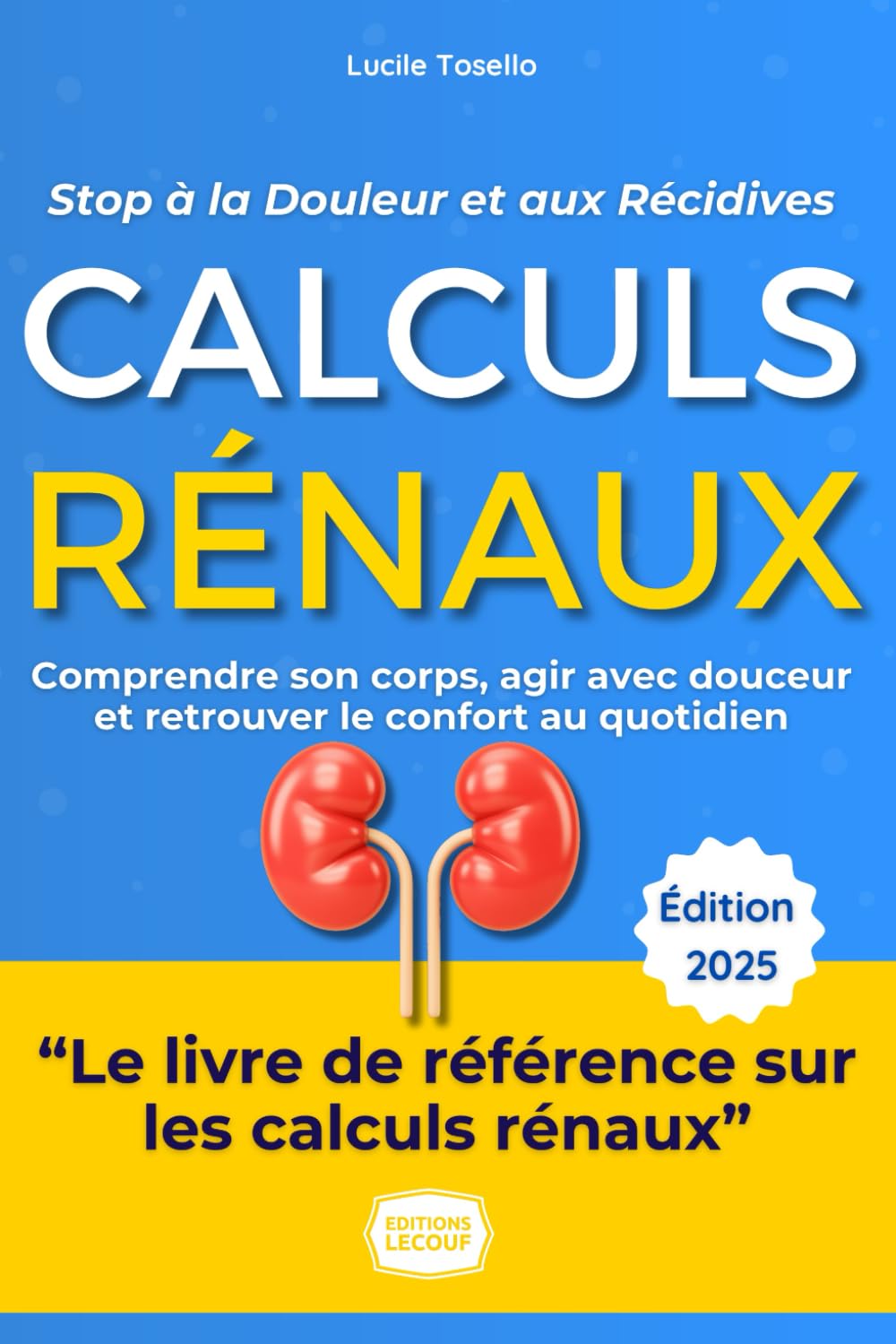 Calculs Rénaux : Stop à la Douleur et aux Récidives: Le guide complet et bienveillant pour comprendre, prévenir et gérer les crises de la colique néphrétique book