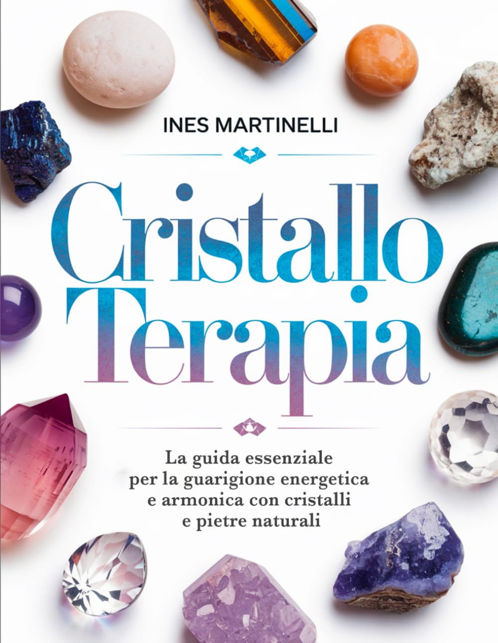 Cristalloterapia: La guida essenziale per la guarigione energetica e armonica con cristalli e pietre naturali book