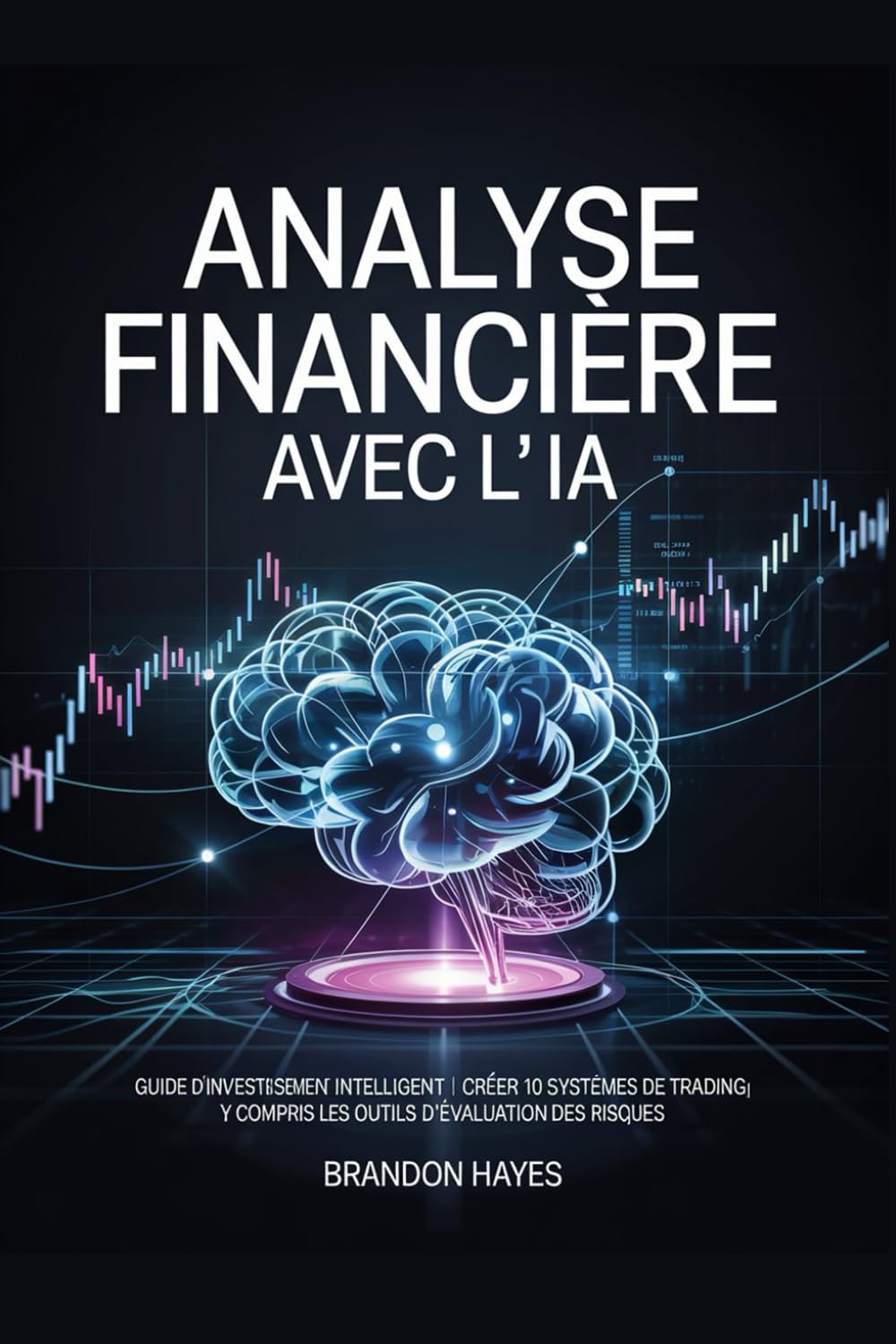 Analyse financière avec l'IA: Guide d'investissement intelligent | Créer 10 systèmes de trading | Y compris les outils d'évaluation des risques book