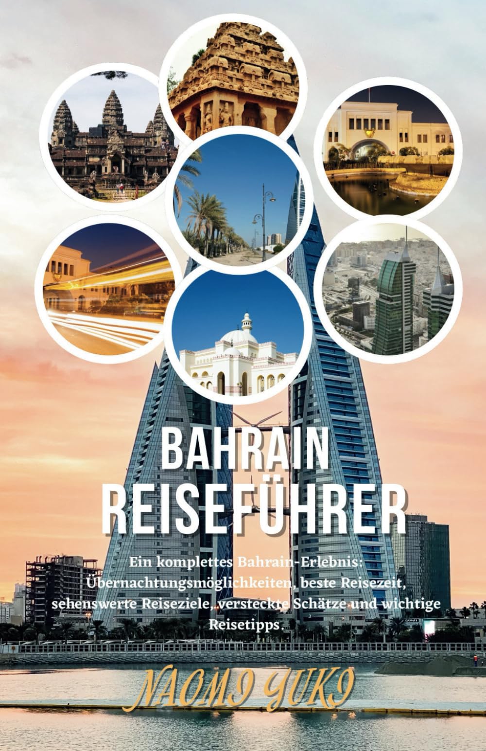 BAHRAIN REISEFÜHRER 2025: Ein komplettes Bahrain-Erlebnis: Übernachtungsmöglichkeiten, beste Reisezeit, sehenswerte Reiseziele, versteckte Schätze und wichtige Reisetipps. Travel Guides