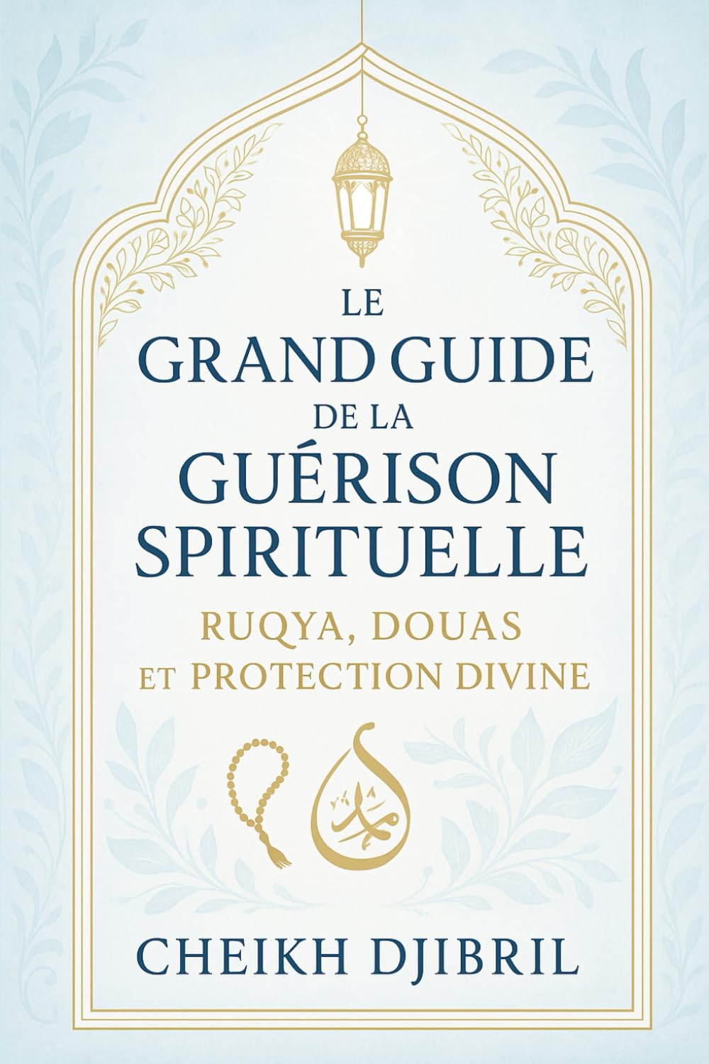 Le Guide de la Guérison Spirituelle : Ruqya, Douas et Protection Divine: Méthodes et invocations pour se protéger et se soigner par la foi book