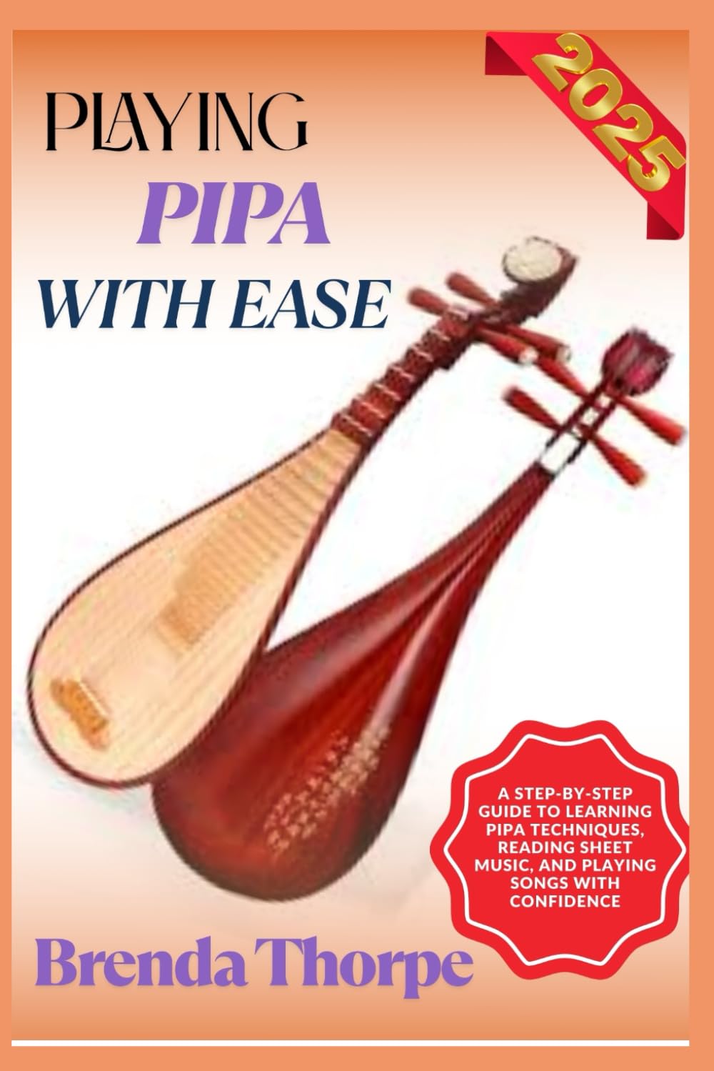 PLAYING PIPA WITH EASE: A Step-By-Step Guide To Learning Pipa Techniques, Reading Sheet Music, And Playing Songs With Confidence Arts & Music