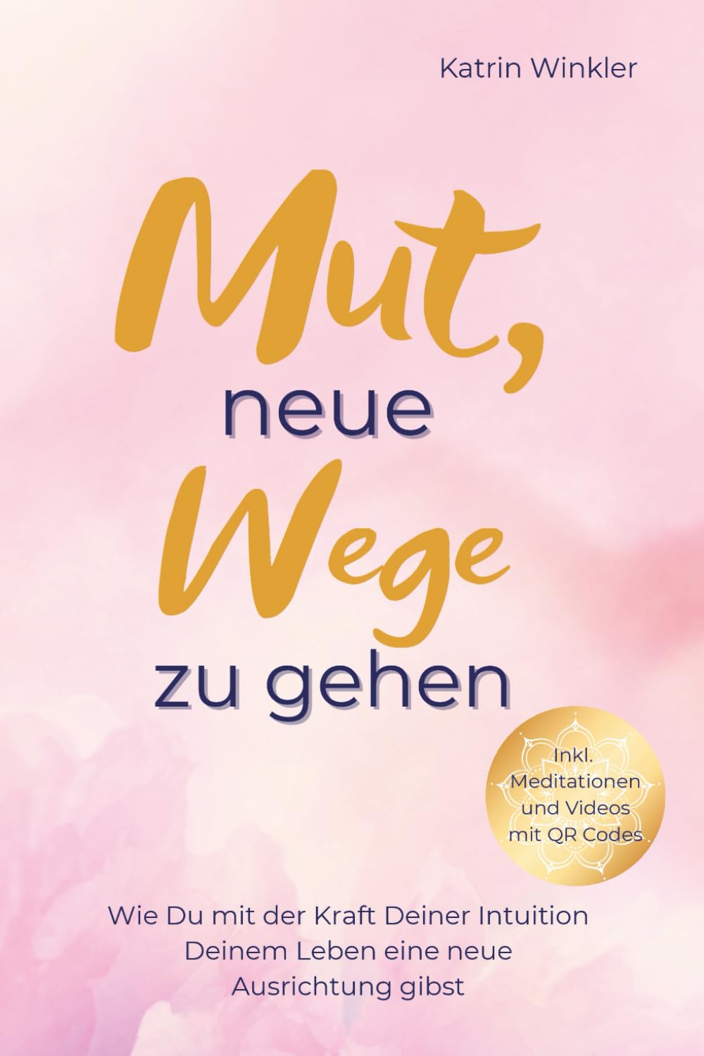 Mut, neue Wege zu gehen: Wie Du mit der Kraft Deiner Intuition Deinem Leben eine neue Ausrichtung gibst Health, Nutrition & Fitness