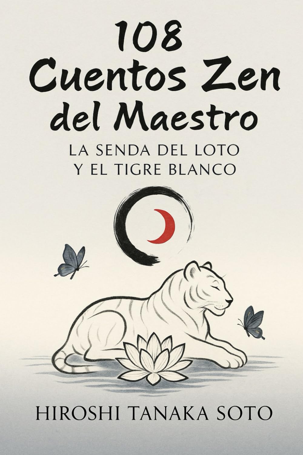 108 Cuentos Zen del Maestro: La Senda del Loto y el Tigre Blanco: Enseñanzas ancestrales para transformar tu mente, encontrar paz interior y vivir en armonía book