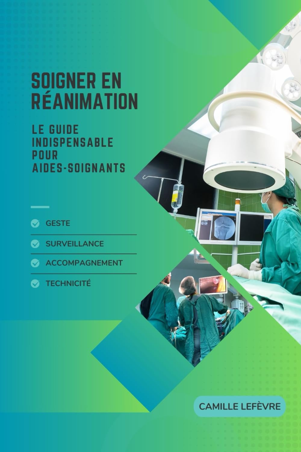 Soigner en Réanimation : Le Guide Indispensable pour Aides-Soignants: Geste, Surveillance, Accompagnement, Technicité book