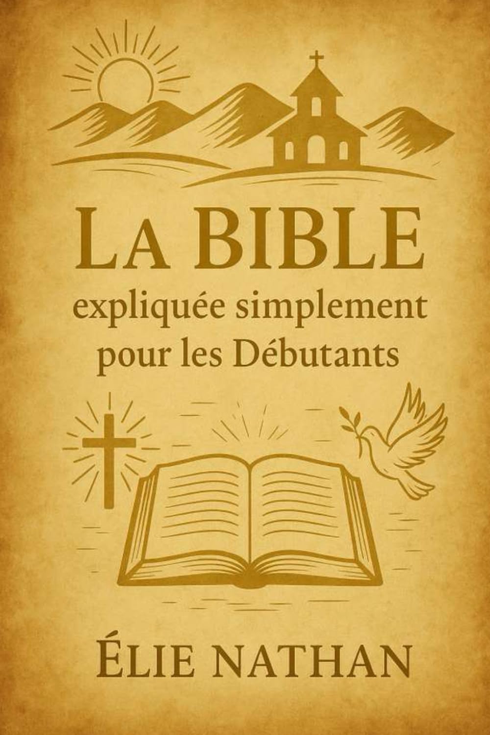 La Bible expliquée simplement pour les débutants : Comprendre facilement la création, Jésus, la croix et l’espérance — guide clair, accessible, ... avec plans de lecture, glossaire book